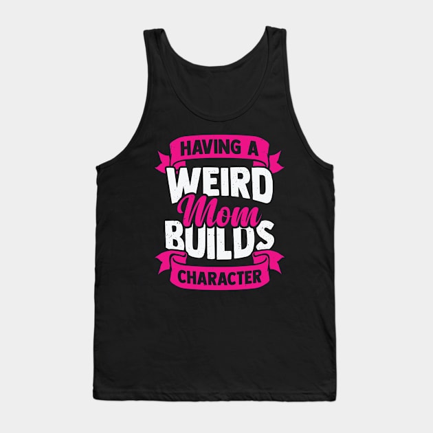 Having A Weird Mom Builds Character Tank Top by Dolde08